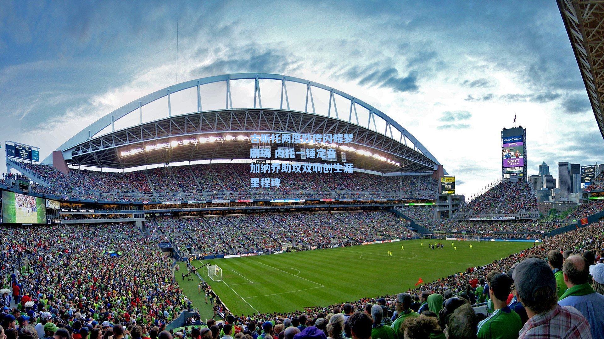 古斯托两度妙传闪耀梦剧场 内托一锤定音 加纳乔助攻双响创生涯里程碑